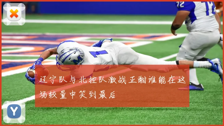 辽宁队与北控队激战正酣谁能在这场较量中笑到最后